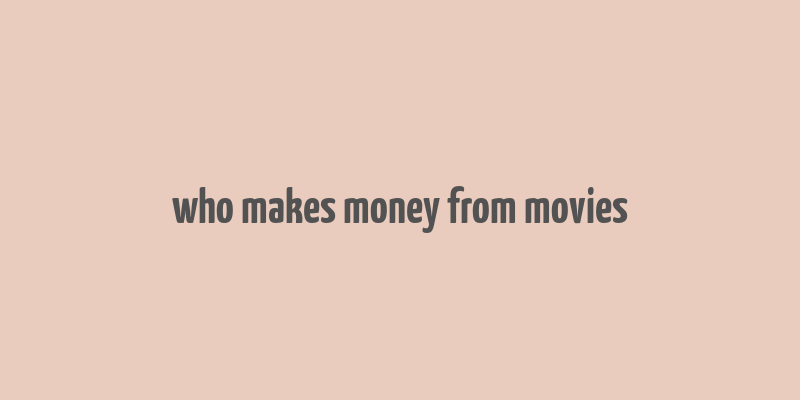 who makes money from movies