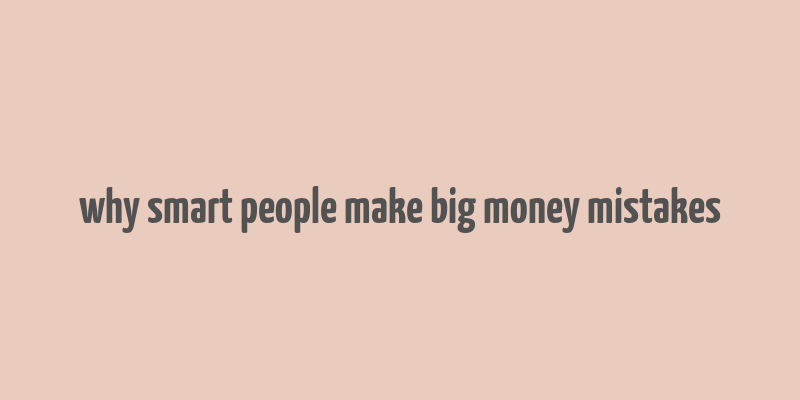 why smart people make big money mistakes