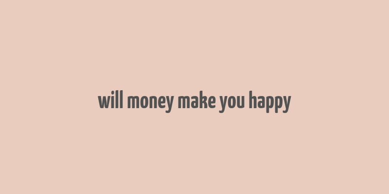 will money make you happy