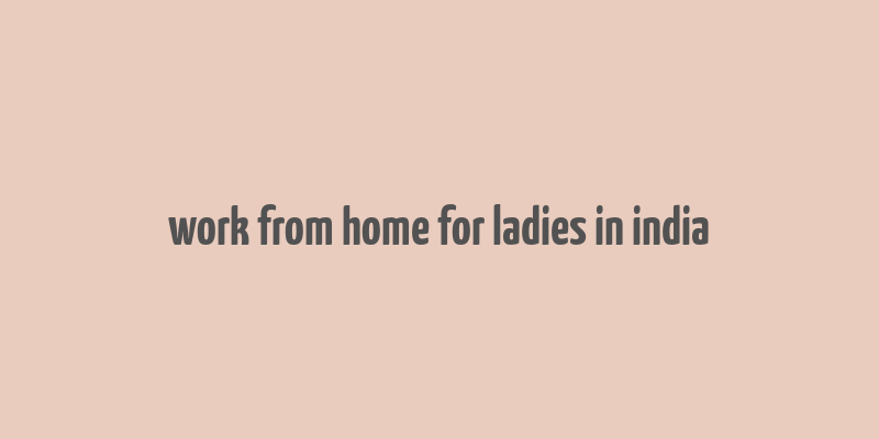 work from home for ladies in india