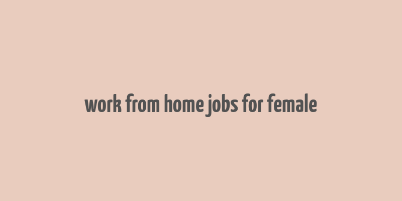 work from home jobs for female