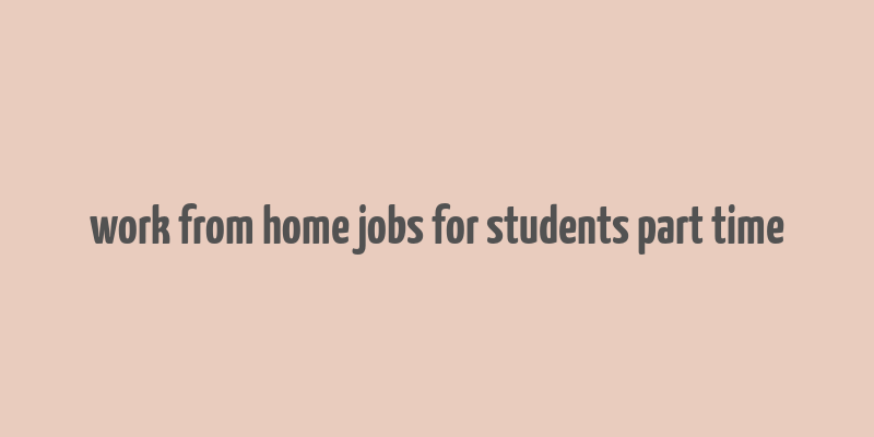 work from home jobs for students part time