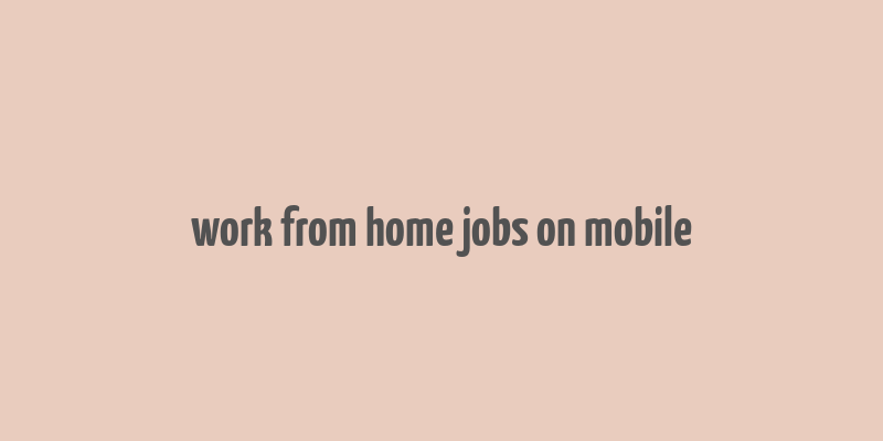 work from home jobs on mobile