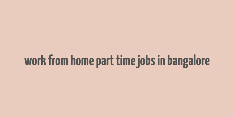 work from home part time jobs in bangalore