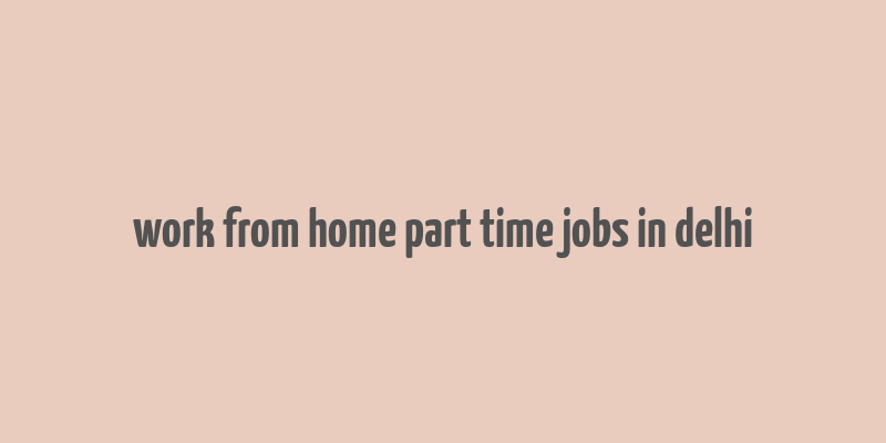 work from home part time jobs in delhi