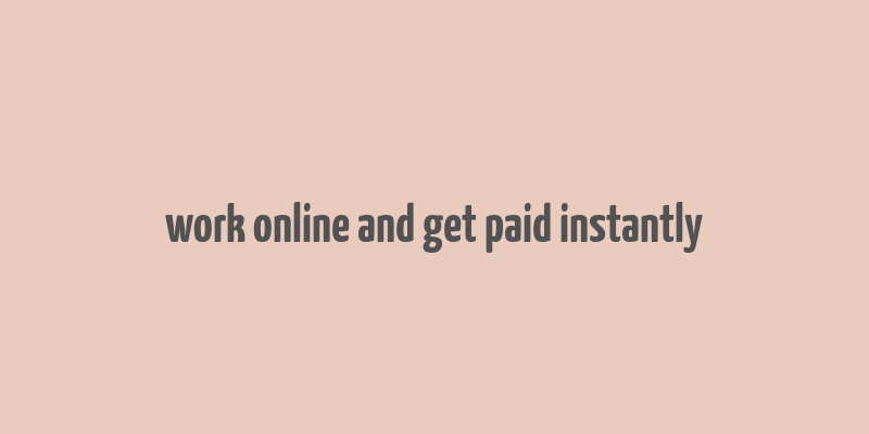 work online and get paid instantly