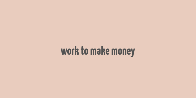 work to make money