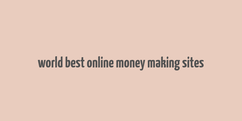 world best online money making sites