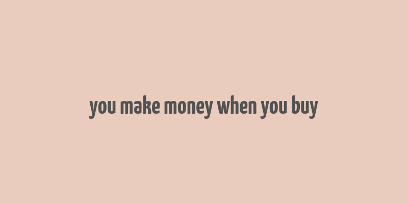 you make money when you buy