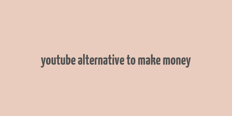 youtube alternative to make money