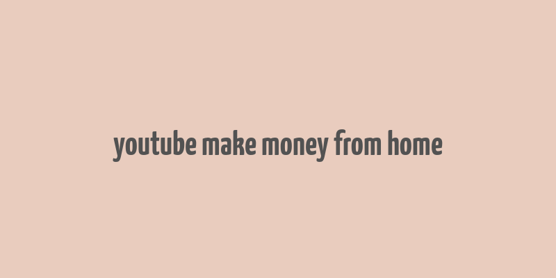 youtube make money from home