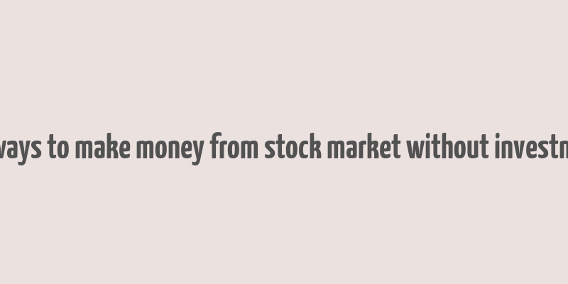 10 ways to make money from stock market without investment