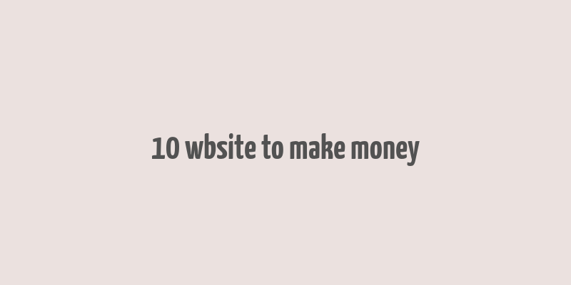 10 wbsite to make money