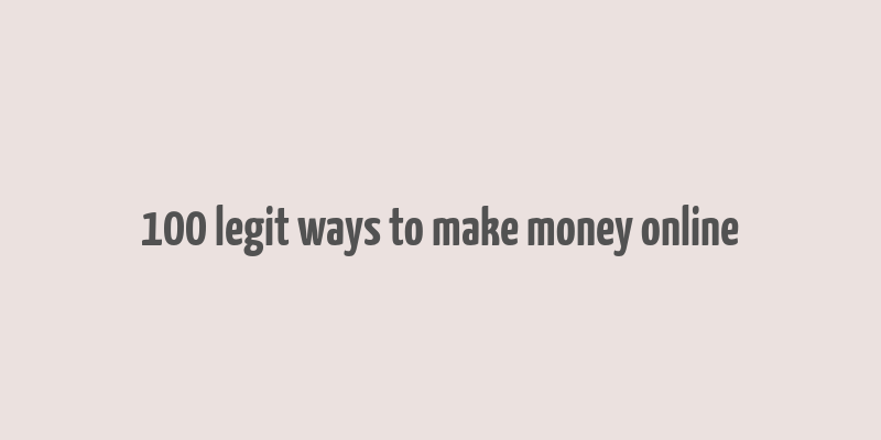 100 legit ways to make money online