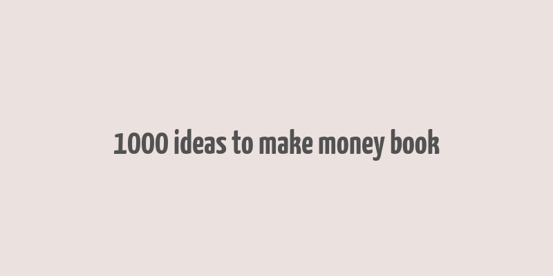 1000 ideas to make money book