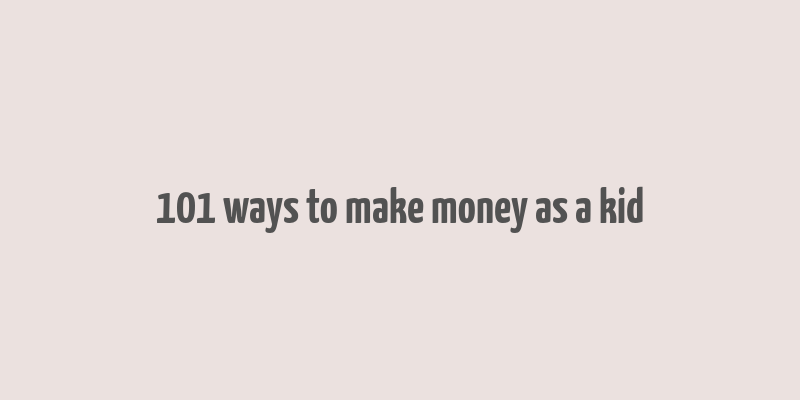 101 ways to make money as a kid