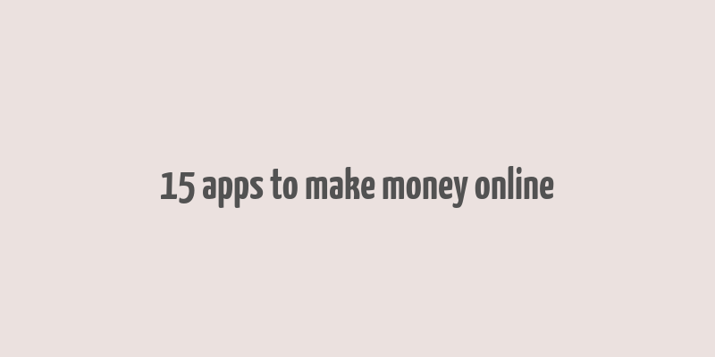 15 apps to make money online