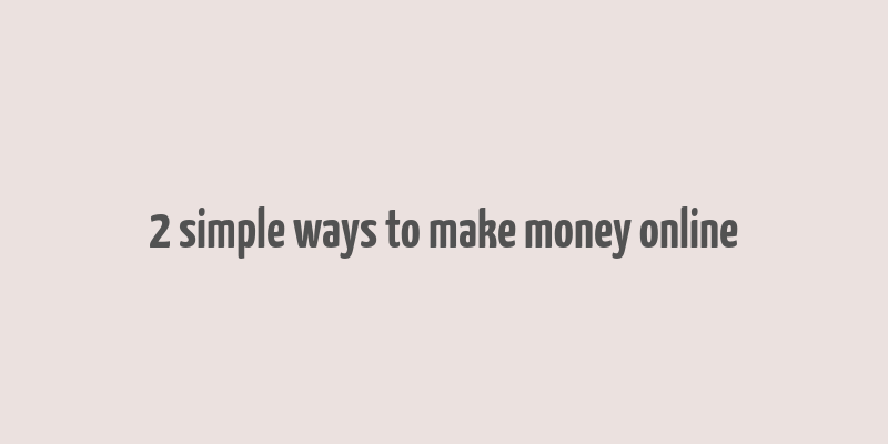 2 simple ways to make money online