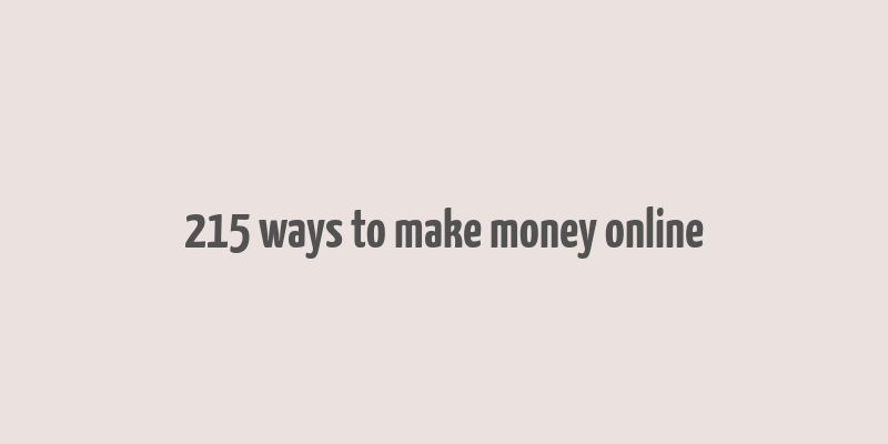 215 ways to make money online