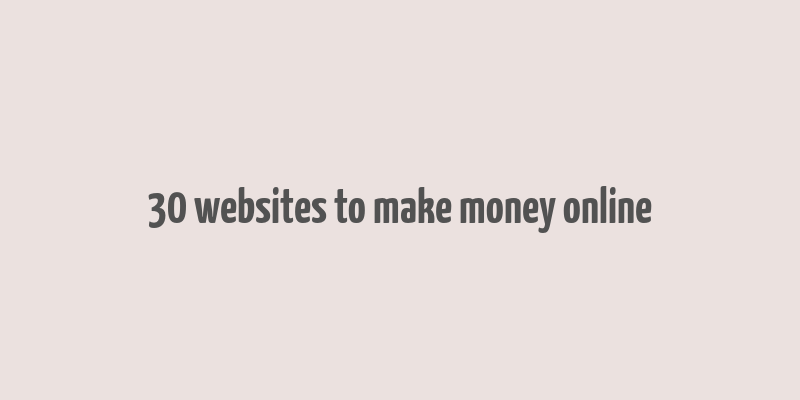 30 websites to make money online