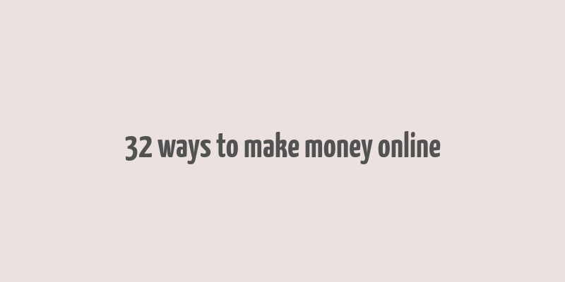 32 ways to make money online