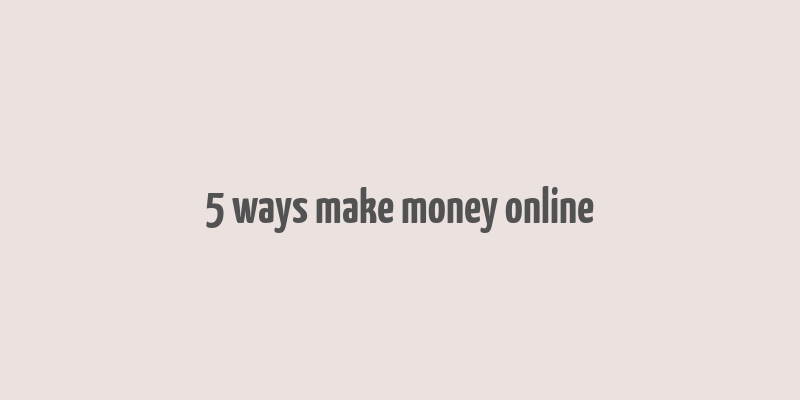 5 ways make money online