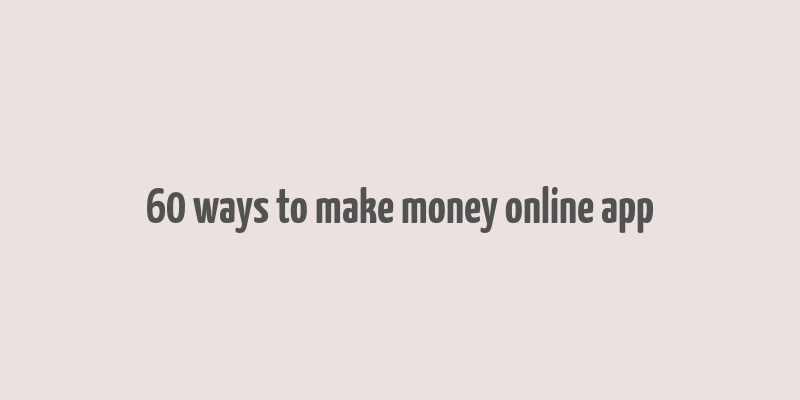 60 ways to make money online app