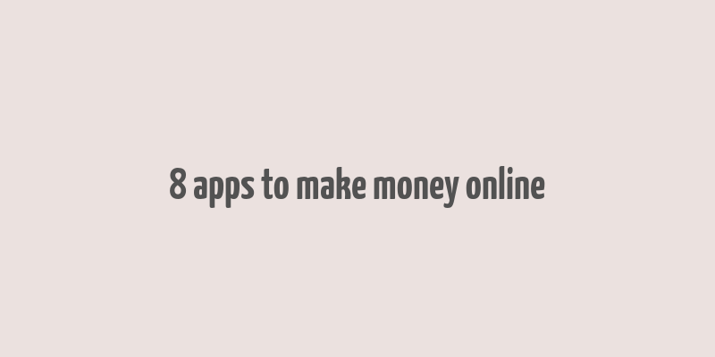 8 apps to make money online