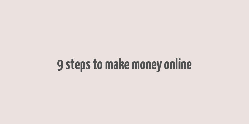 9 steps to make money online