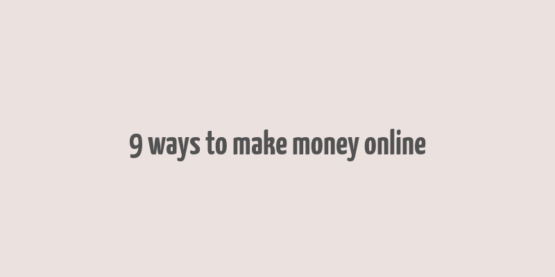 9 ways to make money online