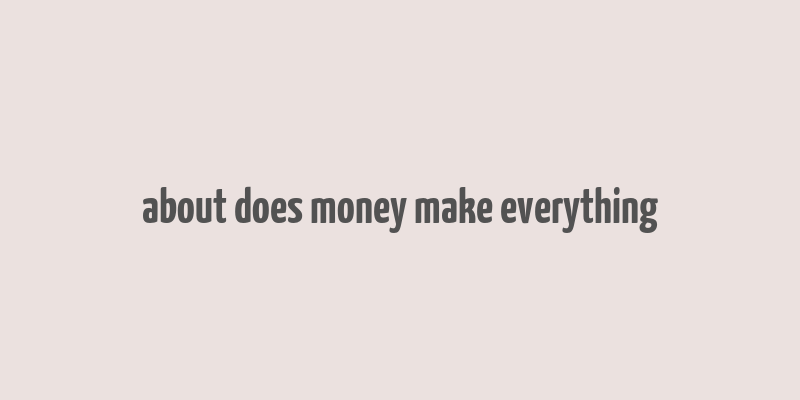 about does money make everything