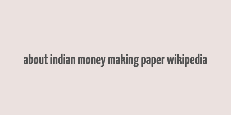 about indian money making paper wikipedia