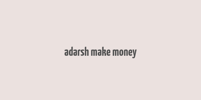 adarsh make money