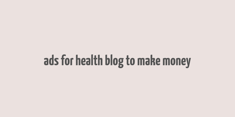 ads for health blog to make money