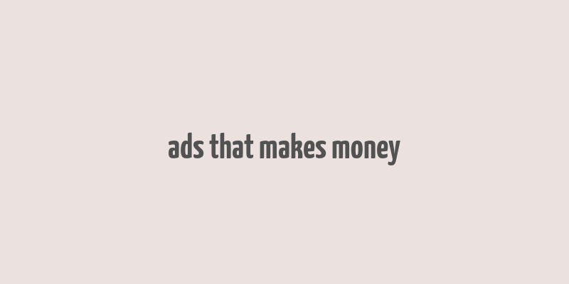 ads that makes money