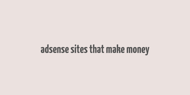 adsense sites that make money