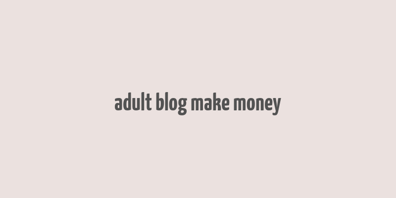 adult blog make money