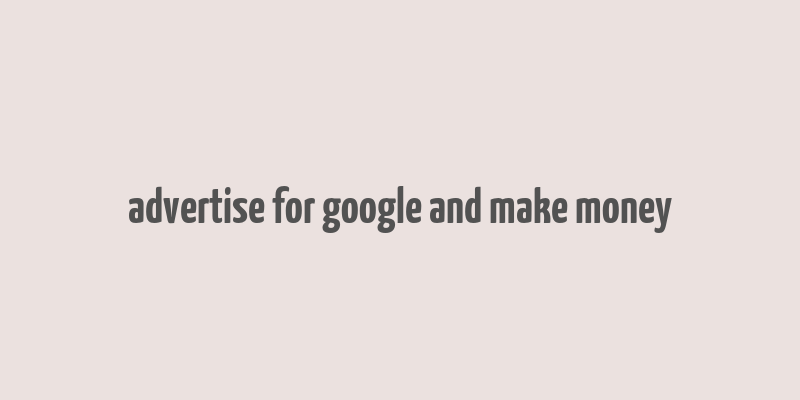 advertise for google and make money