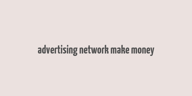 advertising network make money