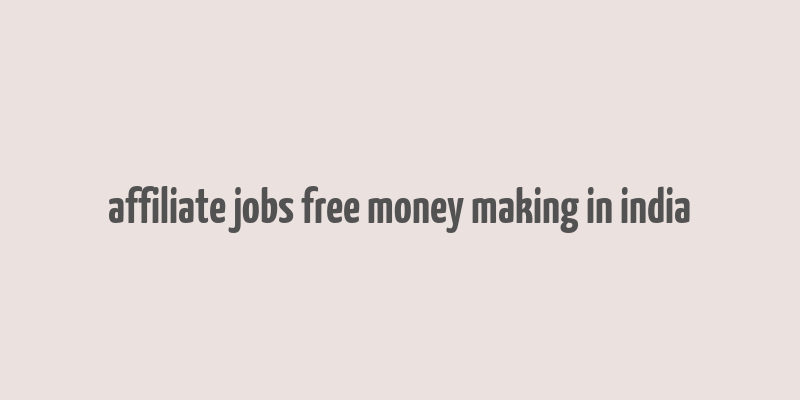 affiliate jobs free money making in india