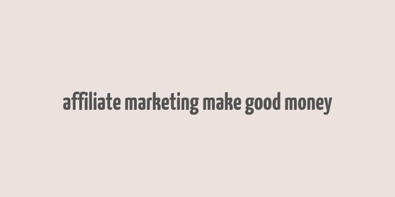 affiliate marketing make good money