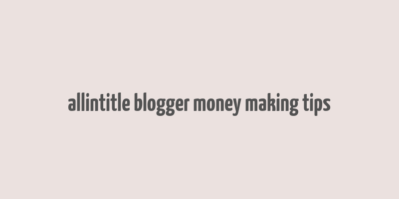 allintitle blogger money making tips