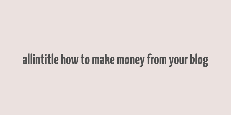 allintitle how to make money from your blog