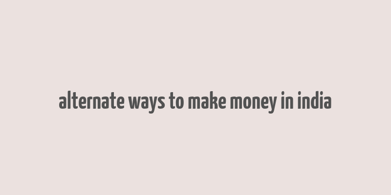 alternate ways to make money in india