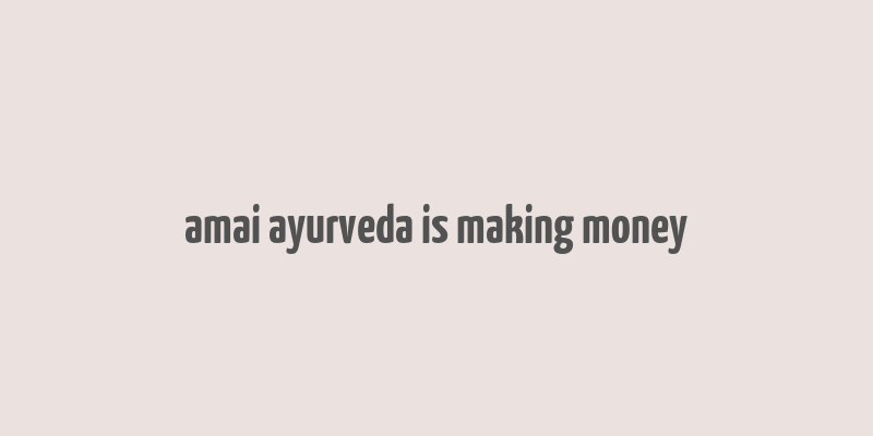 amai ayurveda is making money