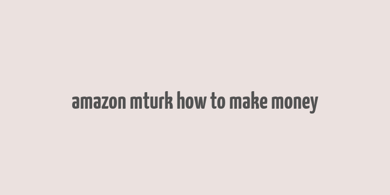 amazon mturk how to make money