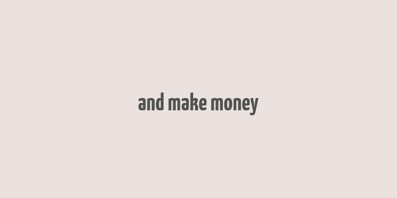 and make money