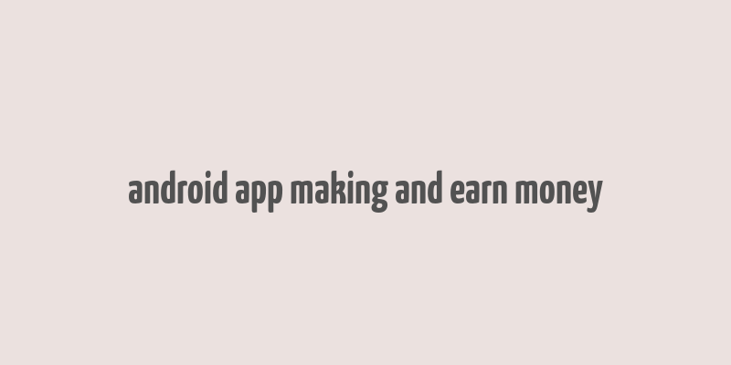 android app making and earn money