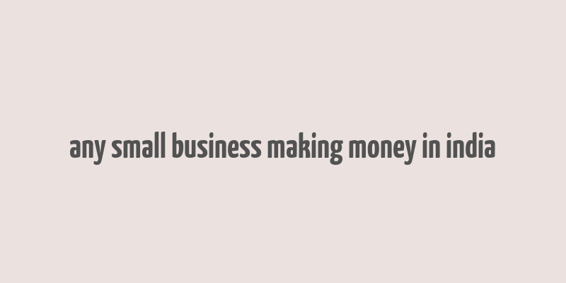 any small business making money in india