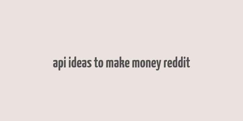 api ideas to make money reddit